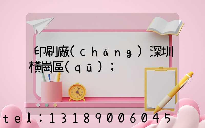 印刷廠(chǎng)深圳橫崗區(qū)