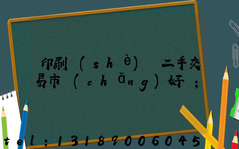 印刷設(shè)備二手交易市場(chǎng)好嗎