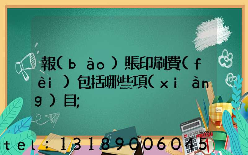 報(bào)賬印刷費(fèi)包括哪些項(xiàng)目