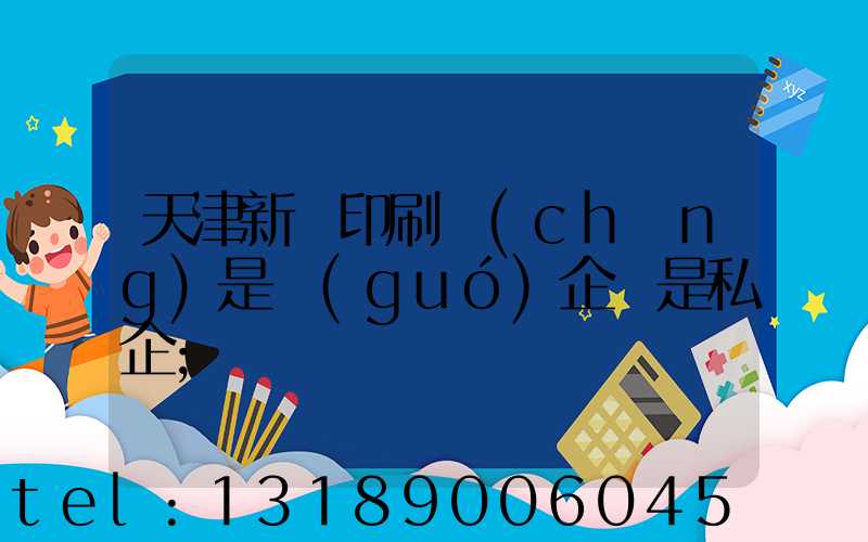 天津新華印刷廠(chǎng)是國(guó)企還是私企