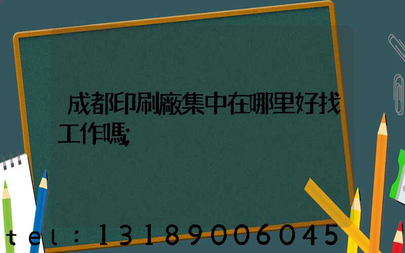 成都印刷廠集中在哪里好找工作嗎