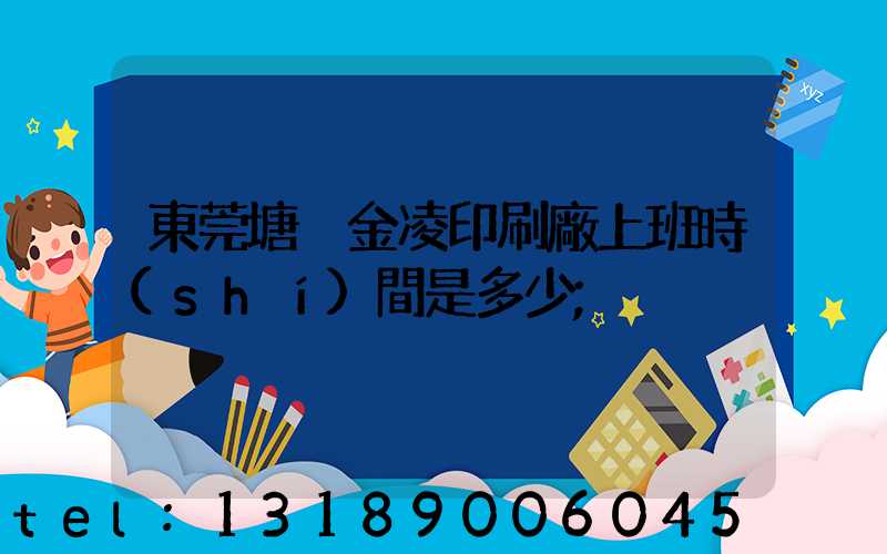 東莞塘廈金凌印刷廠上班時(shí)間是多少