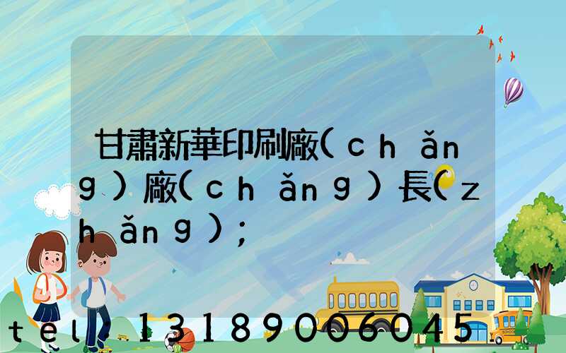 甘肅新華印刷廠(chǎng)廠(chǎng)長(zhǎng)