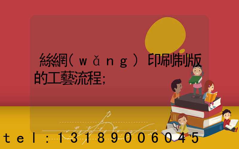 絲網(wǎng)印刷制版的工藝流程