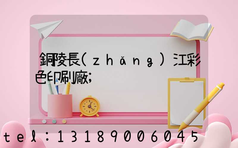 銅陵長(zhǎng)江彩色印刷廠